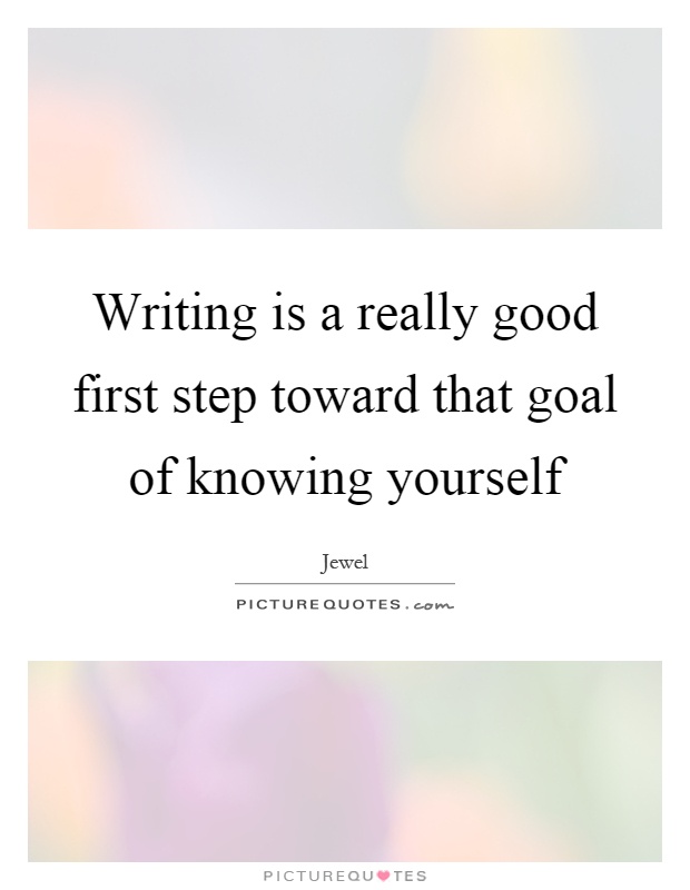 Writing is a really good first step toward that goal of knowing yourself Picture Quote #1