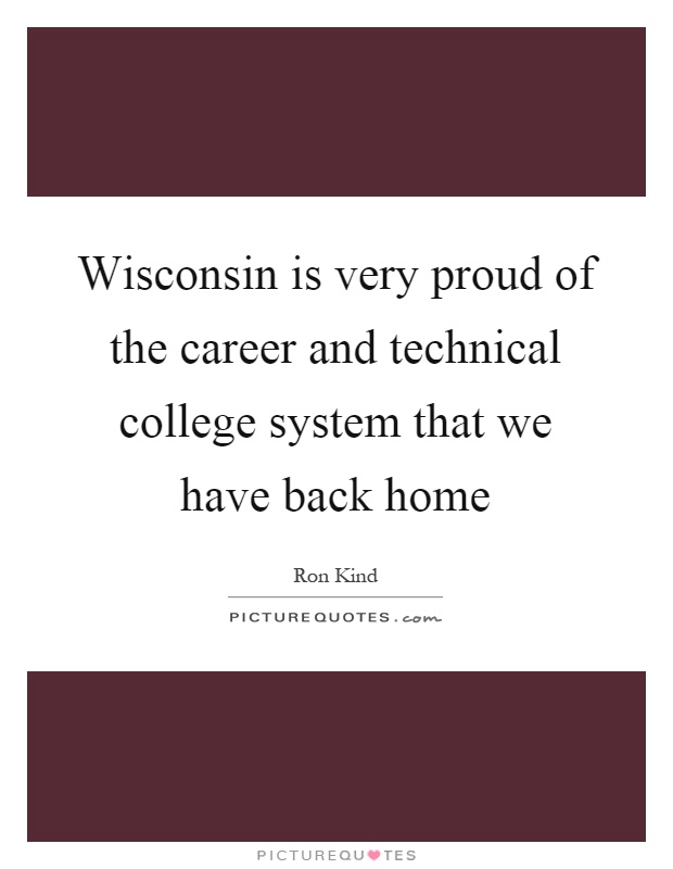 Wisconsin is very proud of the career and technical college system that we have back home Picture Quote #1