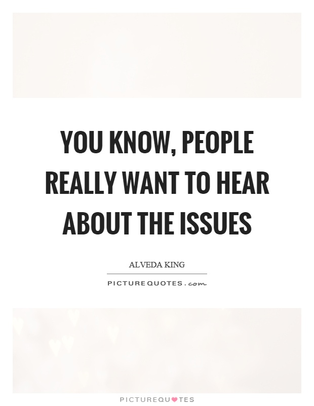 You know, people really want to hear about the issues Picture Quote #1