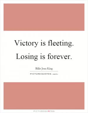 Victory is fleeting. Losing is forever Picture Quote #1