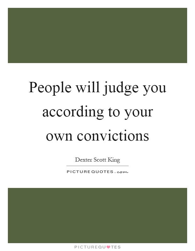 People will judge you according to your own convictions Picture Quote #1