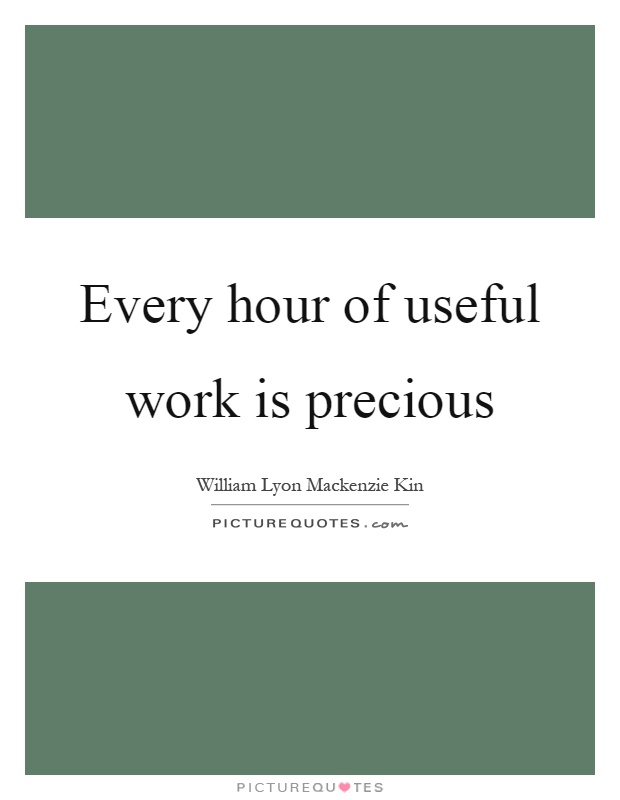 Every hour of useful work is precious Picture Quote #1