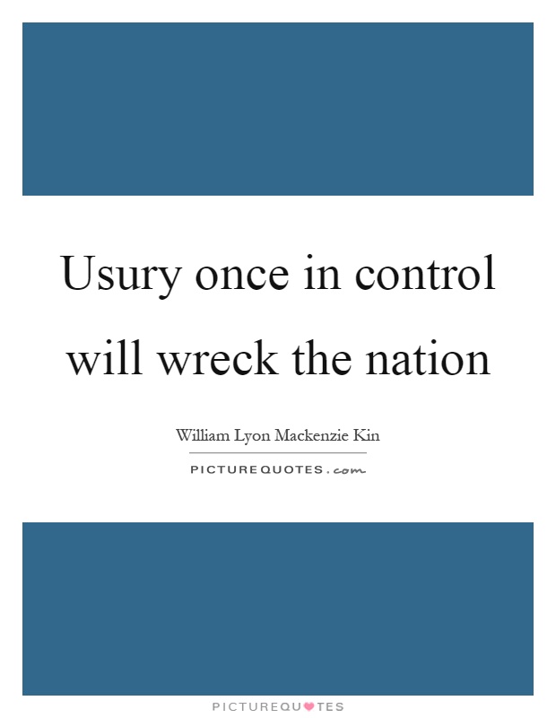 Usury once in control will wreck the nation Picture Quote #1