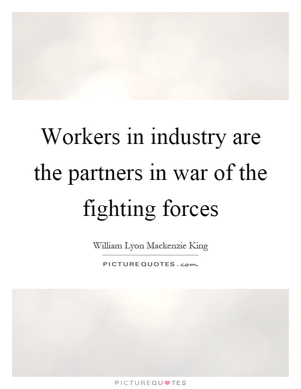 Workers in industry are the partners in war of the fighting forces Picture Quote #1