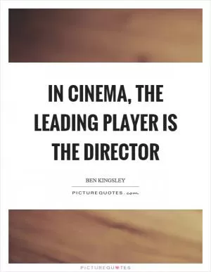 In cinema, the leading player is the director Picture Quote #1
