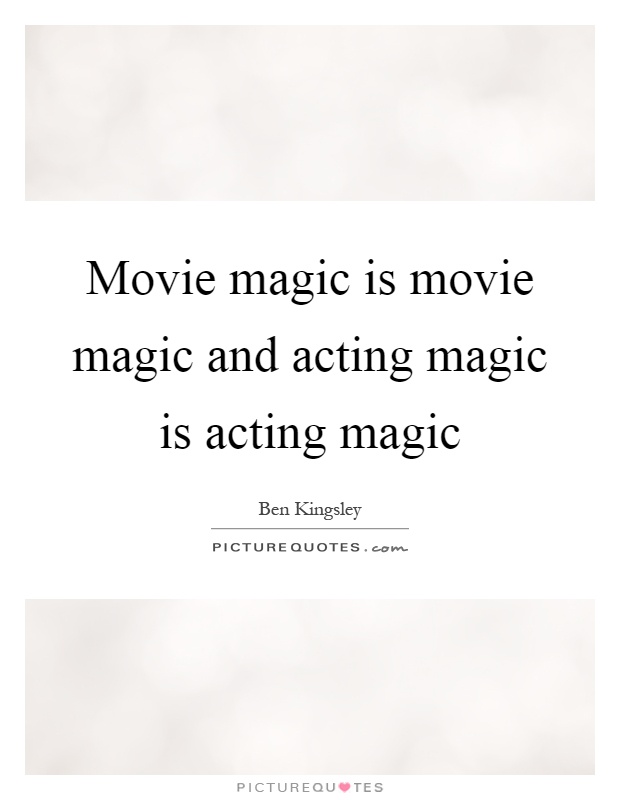 Movie magic is movie magic and acting magic is acting magic Picture Quote #1