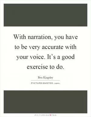 With narration, you have to be very accurate with your voice. It’s a good exercise to do Picture Quote #1