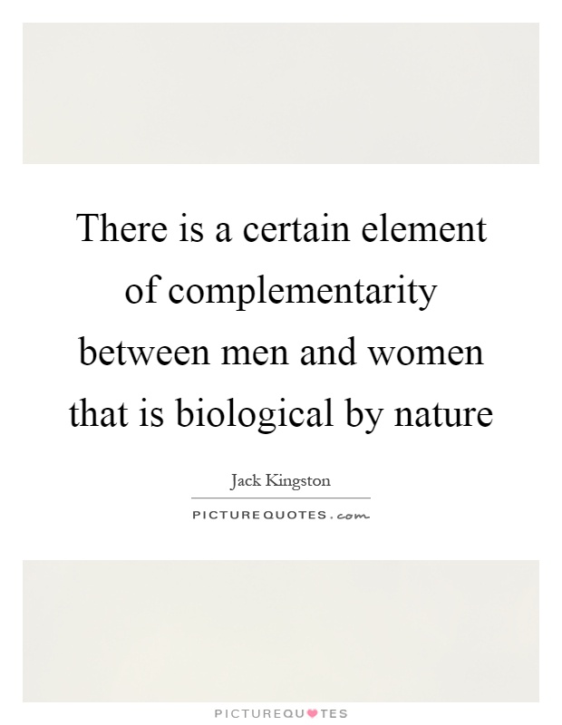 There is a certain element of complementarity between men and women that is biological by nature Picture Quote #1