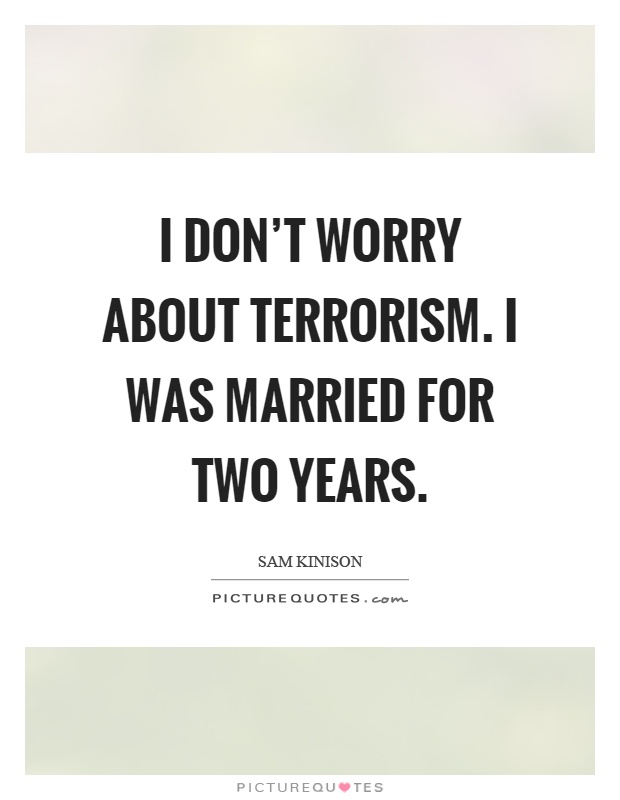 I don't worry about terrorism. I was married for two years Picture Quote #1