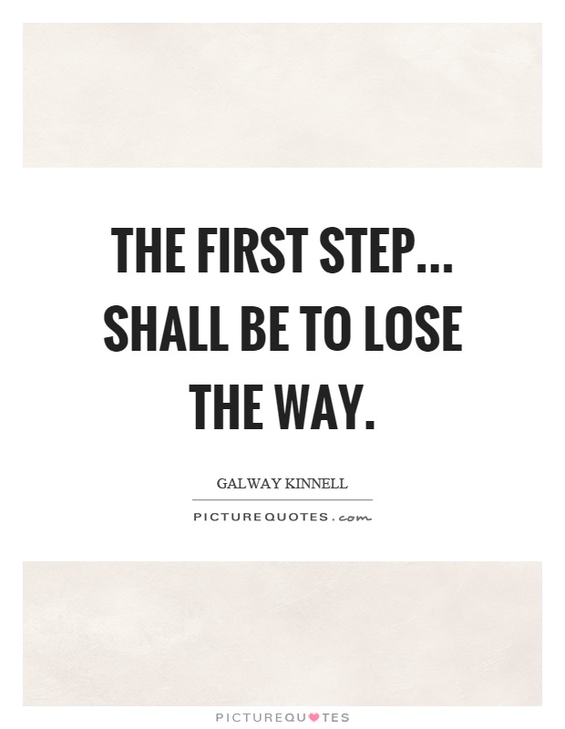 The first step... shall be to lose the way Picture Quote #1