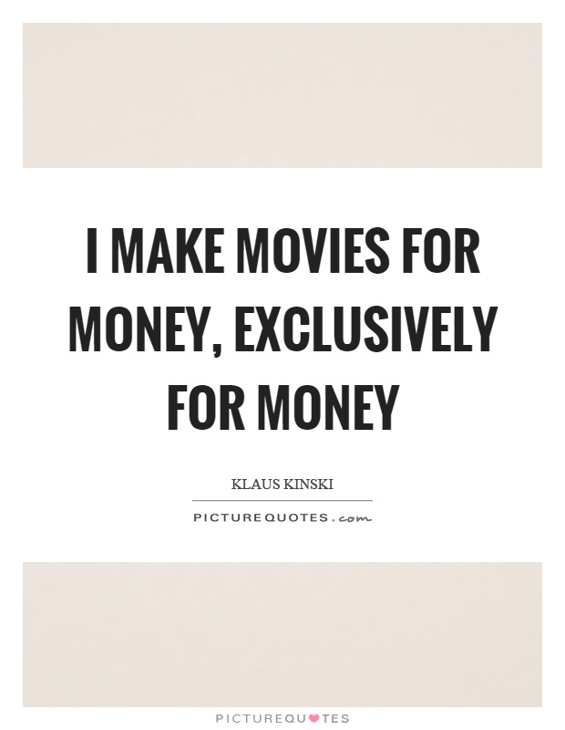 I make movies for money, exclusively for money Picture Quote #1