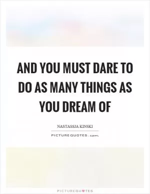 And you must dare to do as many things as you dream of Picture Quote #1