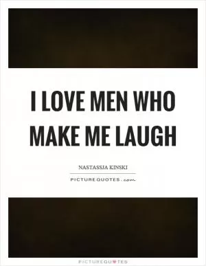 I love men who make me laugh Picture Quote #1