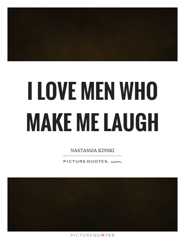 I love men who make me laugh Picture Quote #1