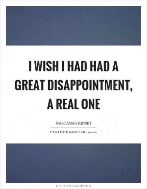 I wish I had had a great disappointment, a real one Picture Quote #1