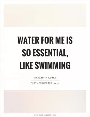 Water for me is so essential, like swimming Picture Quote #1
