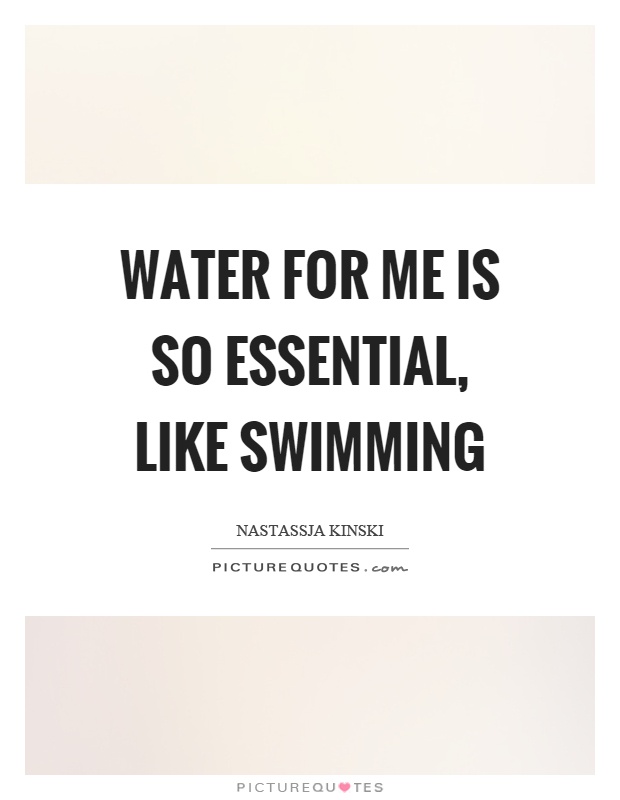 Water for me is so essential, like swimming Picture Quote #1