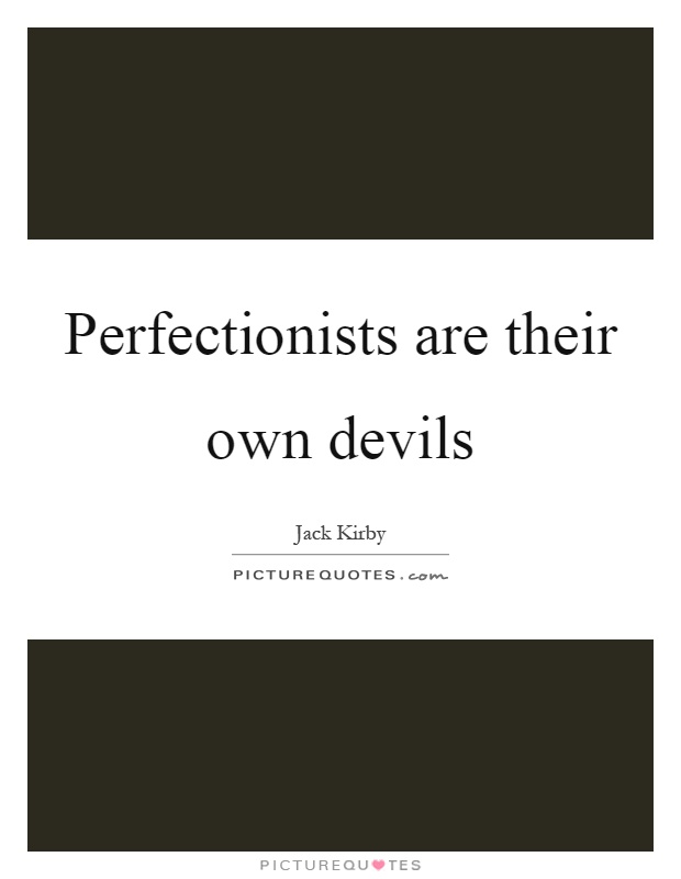 Perfectionists are their own devils Picture Quote #1