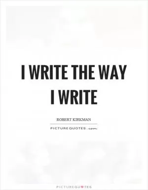 I write the way I write Picture Quote #1