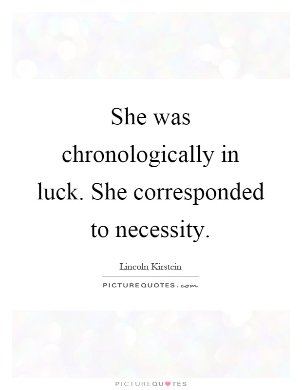 She was chronologically in luck. She corresponded to necessity Picture Quote #1