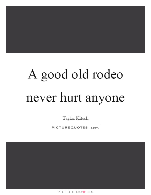 A good old rodeo never hurt anyone Picture Quote #1