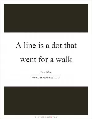 A line is a dot that went for a walk Picture Quote #1