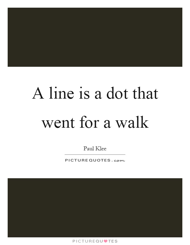 A line is a dot that went for a walk Picture Quote #1