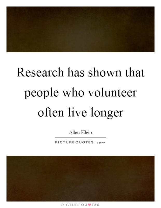 Research has shown that people who volunteer often live longer Picture Quote #1