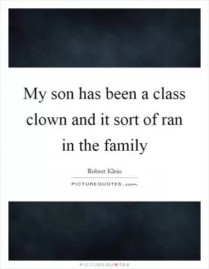 My son has been a class clown and it sort of ran in the family Picture Quote #1