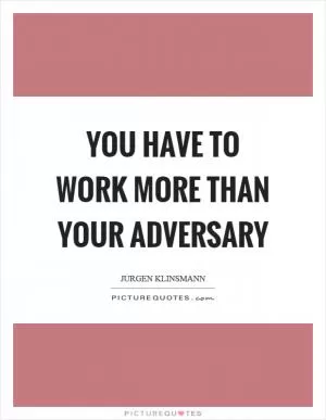 You have to work more than your adversary Picture Quote #1