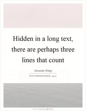 Hidden in a long text, there are perhaps three lines that count Picture Quote #1