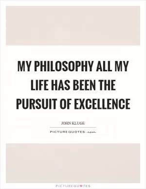 My philosophy all my life has been the pursuit of excellence Picture Quote #1