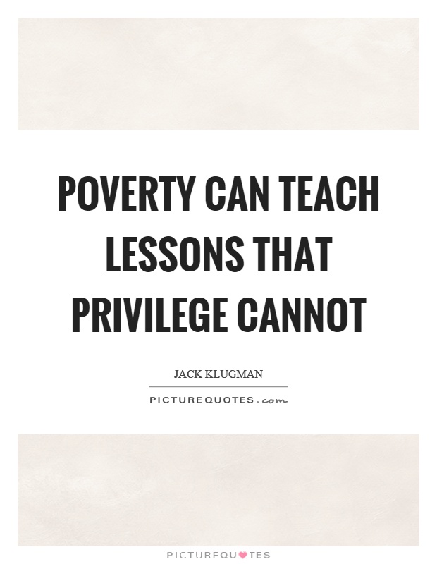 Poverty can teach lessons that privilege cannot Picture Quote #1