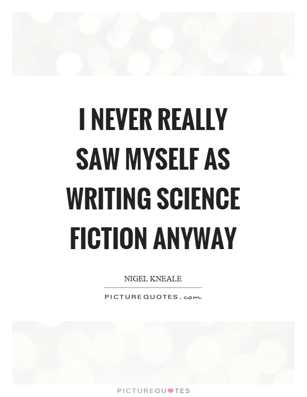 I never really saw myself as writing science fiction anyway Picture Quote #1