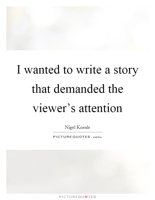 I wanted to write a story that demanded the viewer's attention Picture Quote #1
