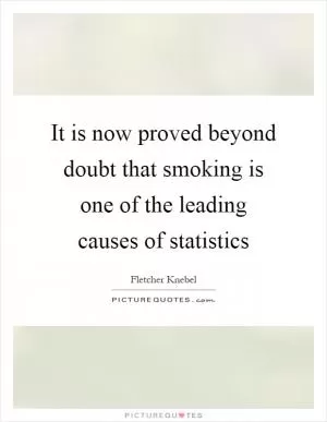 It is now proved beyond doubt that smoking is one of the leading causes of statistics Picture Quote #1