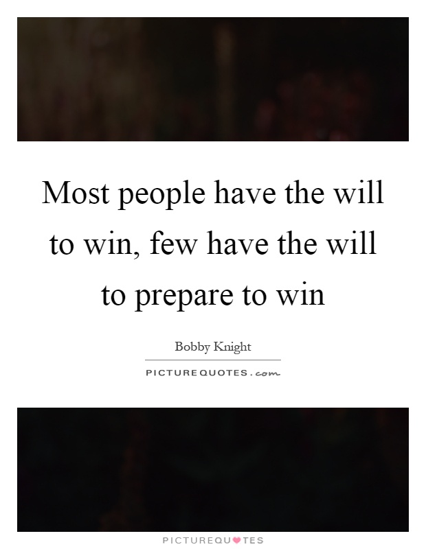 Most people have the will to win, few have the will to prepare to win Picture Quote #1