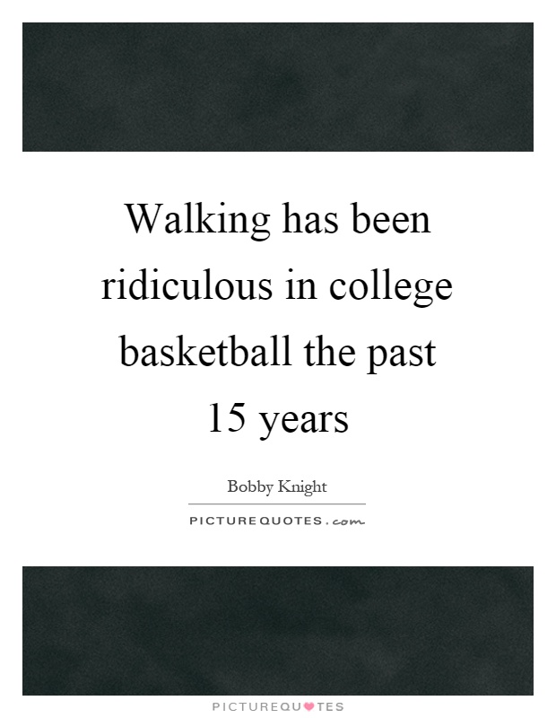 Walking has been ridiculous in college basketball the past 15 years Picture Quote #1