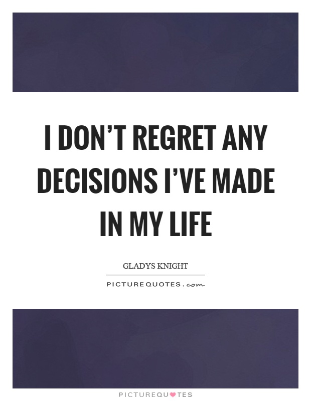 I don't regret any decisions I've made in my life Picture Quote #1