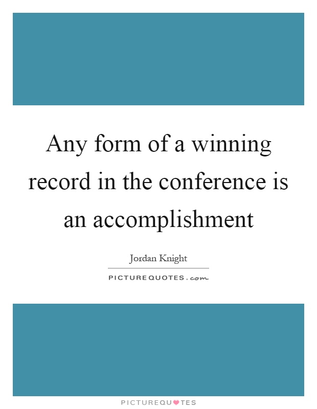 Any form of a winning record in the conference is an accomplishment Picture Quote #1