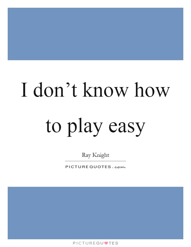 I don't know how to play easy Picture Quote #1