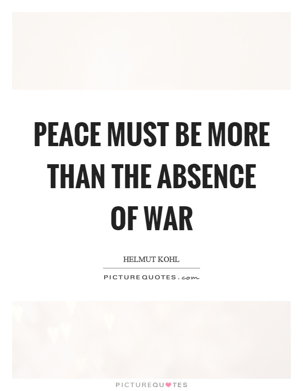 Peace must be more than the absence of war Picture Quote #1