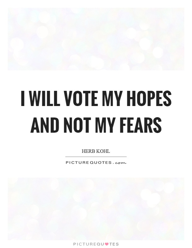 I will vote my hopes and not my fears Picture Quote #1