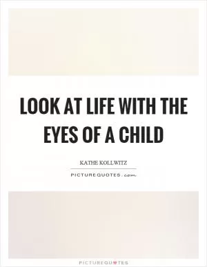 Look at life with the eyes of a child Picture Quote #1
