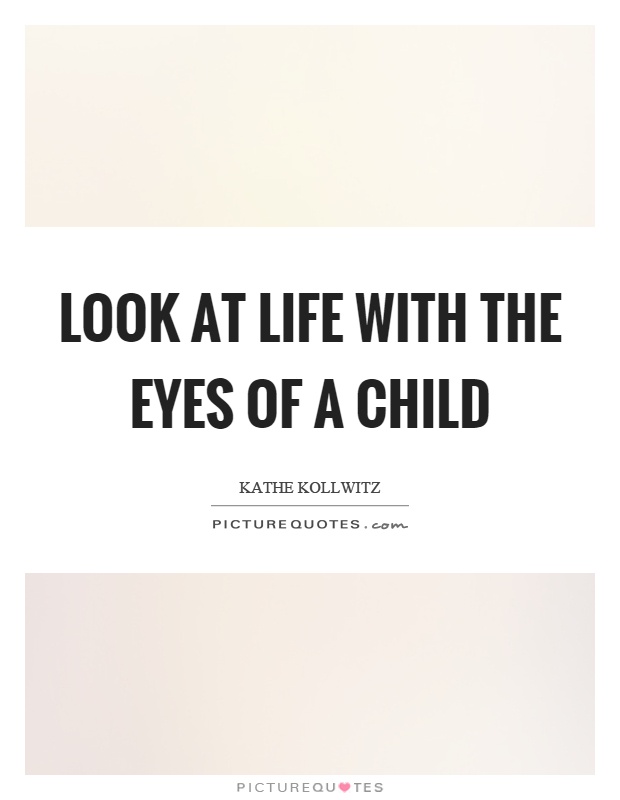 Look at life with the eyes of a child Picture Quote #1