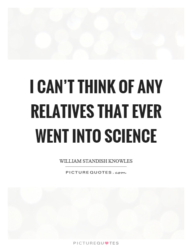 I can't think of any relatives that ever went into science Picture Quote #1