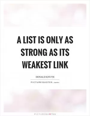 A list is only as strong as its weakest link Picture Quote #1
