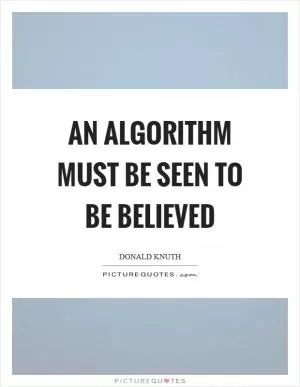 An algorithm must be seen to be believed Picture Quote #1