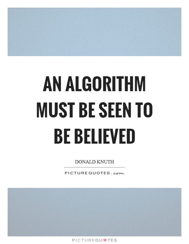 An algorithm must be seen to be believed Picture Quote #1