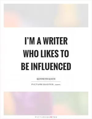 I’m a writer who likes to be influenced Picture Quote #1